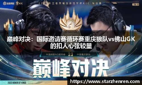 巅峰对决：国际邀请赛循环赛重庆狼队vs佛山GK的扣人心弦较量